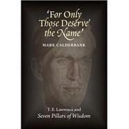 'For Only Those Deserve the Name' T.E. Lawrence and Seven Pillars of Wisdom