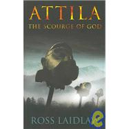 Attila: The Scourge Of God : The story of Flavius Aetius, the last great Roman general, and of his friend who became an enemy : Attila, King of the Huns
