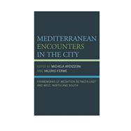 Mediterranean Encounters in the City Frameworks of Mediation Between East and West, North and South