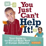 You Just Can't Help It! Your Guide to the Wild and Wacky World of Human Behavior