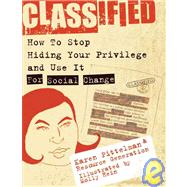 Classified How to Stop Hiding Your Privilege and Use It for Social Change!