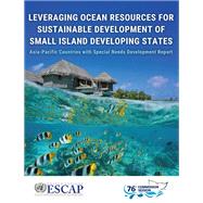 Asia-Pacific Countries with Special Needs Development Report 2020 Leveraging Ocean Resources for Sustainable Development of Small Island Developing States