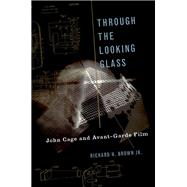 Through The Looking Glass John Cage and Avant-Garde Film