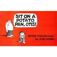 Sit on a Potato Pan, Otis! : More Palindromes