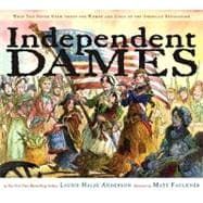 Independent Dames What You Never Knew About the Women and Girls of the American Revolution