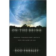 On the Brink : Breaking Through Every Obstacle into the Glory of God