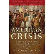 An American Crisis George Washington and the Dangerous Two Years After Yorktown, 1781-1783
