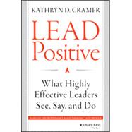 Lead Positive What Highly Effective Leaders See, Say, and Do