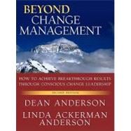 Beyond Change Management : How to Achieve Breakthrough Results Through Conscious Change Leadership