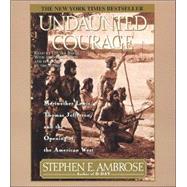 Undaunted Courage Meriwether Lewis Thomas Jefferson And The Opening Of The American West