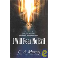 I Will Fear No Evil: True Stories of Faith from Those Who Have Walked Through the Valley