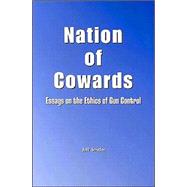 Nation of Cowards : Essyas on the Ethics of Gun Control