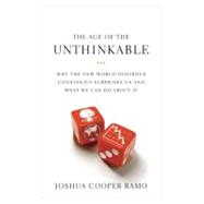 Age of the Unthinkable : Why the New World Disorder Constantly Surprises Us and What We Can Do about It