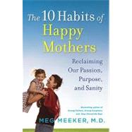The 10 Habits of Happy Mothers: Reclaiming Our Passion, Purpose, and Sanity