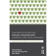 Teaching to Exceed the English Language Arts Common Core State Standards: A Literacy Practices Approach  for 6-12 Classrooms