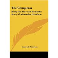 The Conqueror: Being the True And Romantic Story of Alexander Hamilton