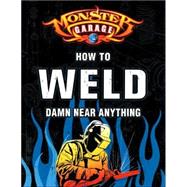 Monster Garage : How to Weld Damn near Anything