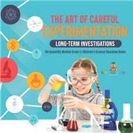 The Art of Careful Experimentation : Long-Term Investigations | The Scientific Method Grade 4 | Children's Science Education Books