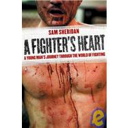 Fighter's Heart : A Young Man's Journey Through the World of Fighting