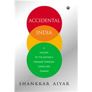 Accidental India: A History of the Nation's Passage through Crisis and Change