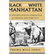 Black and White Manhattan The History of Racial Formation in Colonial New York City