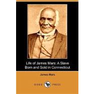Life of James Mars : A Slave Born and Sold in Connecticut