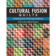 Cultural Fusion Quilts A Melting Pot of Piecing Traditions • 15 Free-Form Block Projects