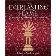 The Everlasting Flame Zoroastrianism in History and Imagination
