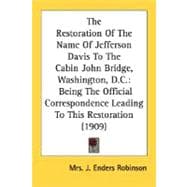 The Restoration Of The Name Of Jefferson Davis To The Cabin John Bridge, Washington, D.C.: Being the Official Correspondence Leading to This Restoration