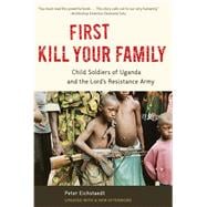 First Kill Your Family Child Soldiers of Uganda and the Lord's Resistance Army