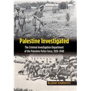 Palestine Investigated The Criminal Investigation Department of the Palestine Police Force, 1920-1948