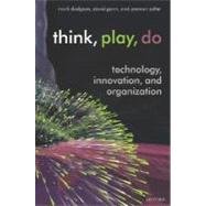 Think, Play, Do Innovation, Technology, and Organization