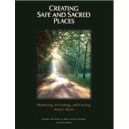 Creating Safe and Sacred Places : Identifying, Preventing, and Healing Sexual Abuse