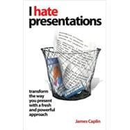 I Hate Presentations Transform the way you present with a fresh and powerful approach