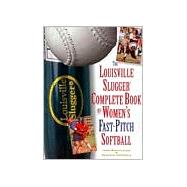 The Louisville Slugger Complete Book of Women's Fast-Pitch Softball