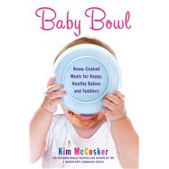 Baby Bowl Home-Cooked Meals for Happy, Healthy Babies and Toddlers