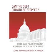 Can the Debt Growth Be Stopped? Rules-Based Policy Options for Addressing the Federal Fiscal Crisis