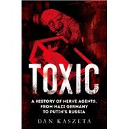 Toxic A History of Nerve Agents, from Nazi Germany to Putin's Russia