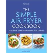 The Simple Air Fryer Cookbook 80 delicious, cost-saving recipes for your air fryer