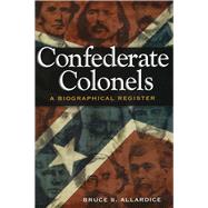Confederate Colonels : A Biographical Register
