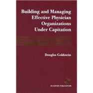 Building And Managing Effective Physician Organizations Under Capitation