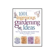 1,001 Ingenious Gardening Ideas New, Fun and Fabulous That Will Change the Way You Garden - Forever!