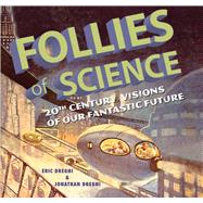 Follies of Science 20th Century Visions of Our Fantastic Future