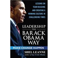 Leadership the Barack Obama Way: Lessons on Teambuilding and Creating a Winning Culture in Challenging Times, 1st Edition