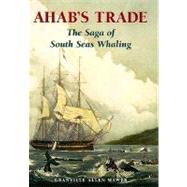 Ahab's Trade; The Saga of South Seas Whaling