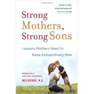 Strong Mothers, Strong Sons Lessons Mothers Need to Raise Extraordinary Men
