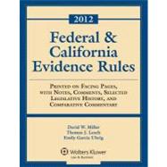 Federal & California Evidence Rules 2012: Printed on Facing Pages, With Notes, Comments, Selected Legislative History, and Comparative Commentary