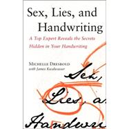 Sex, Lies, and Handwriting : A Top Expert Reveals the Secrets Hidden in Your Handwriting