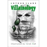 Villainology Fabulous Lives of the Big, the Bad, and the Wicked