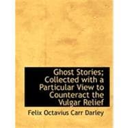 Ghost Stories: Collected With a Particular View to Counteract the Vulgar Relief
